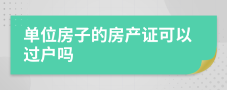 单位房子的房产证可以过户吗