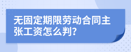 无固定期限劳动合同主张工资怎么判？