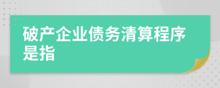 破产企业债务清算程序是指