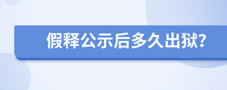 假释公示后多久出狱？