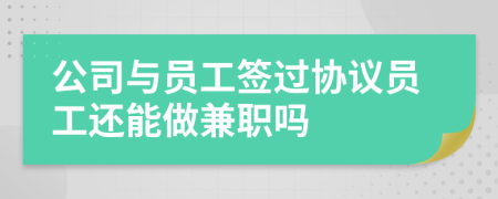 公司与员工签过协议员工还能做兼职吗