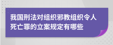 我国刑法对组织邪教组织令人死亡罪的立案规定有哪些