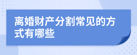 离婚财产分割常见的方式有哪些