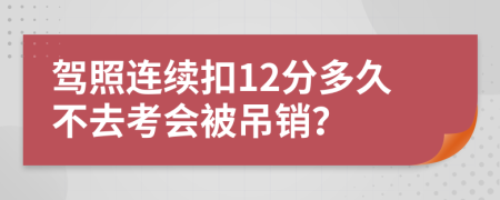 驾照连续扣12分多久不去考会被吊销？