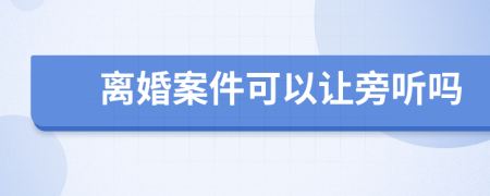 离婚案件可以让旁听吗