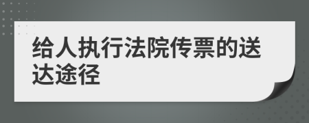 给人执行法院传票的送达途径