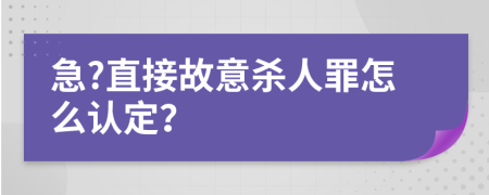 急?直接故意杀人罪怎么认定？