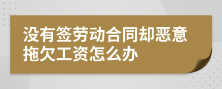 没有签劳动合同却恶意拖欠工资怎么办