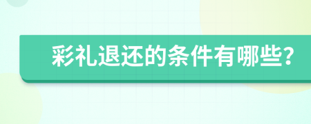 彩礼退还的条件有哪些？