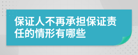 保证人不再承担保证责任的情形有哪些