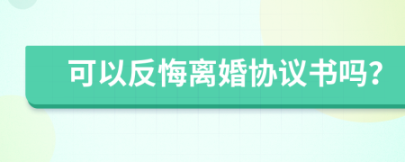 可以反悔离婚协议书吗？