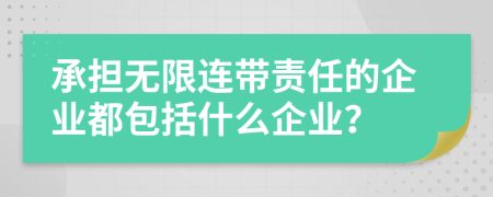 承担无限连带责任的企业都包括什么企业？