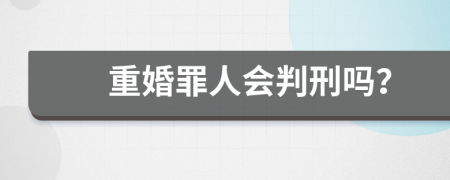 重婚罪人会判刑吗？