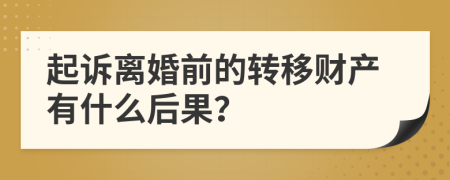 起诉离婚前的转移财产有什么后果？