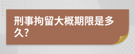 刑事拘留大概期限是多久?