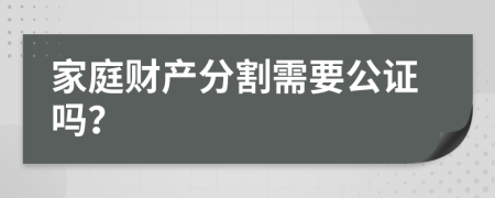 家庭财产分割需要公证吗？