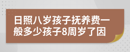 日照八岁孩子抚养费一般多少孩子8周岁了因