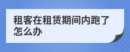 租客在租赁期间内跑了怎么办