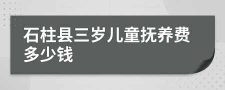 石柱县三岁儿童抚养费多少钱