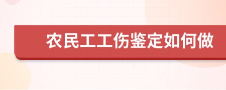 农民工工伤鉴定如何做