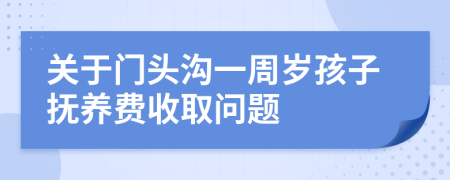 关于门头沟一周岁孩子抚养费收取问题