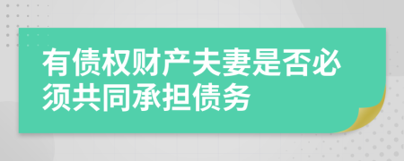 有债权财产夫妻是否必须共同承担债务
