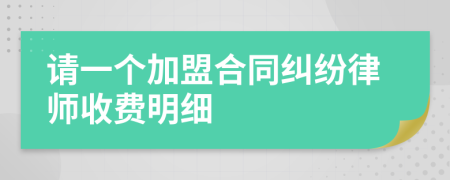 请一个加盟合同纠纷律师收费明细