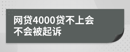 网贷4000贷不上会不会被起诉