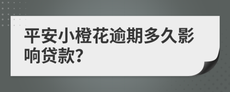 平安小橙花逾期多久影响贷款？