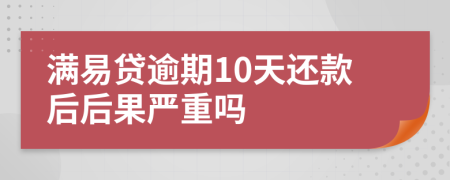 满易贷逾期10天还款后后果严重吗