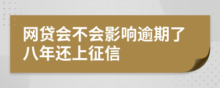 网贷会不会影响逾期了八年还上征信