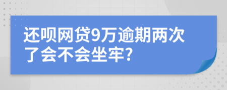 还呗网贷9万逾期两次了会不会坐牢?