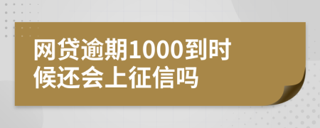 网贷逾期1000到时候还会上征信吗