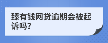 臻有钱网贷逾期会被起诉吗？