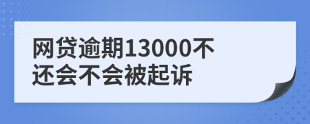 网贷逾期13000不还会不会被起诉