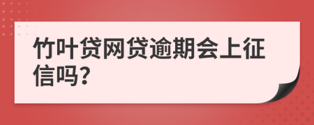 竹叶贷网贷逾期会上征信吗？