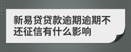 新易贷贷款逾期逾期不还征信有什么影响