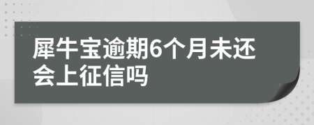 犀牛宝逾期6个月未还会上征信吗