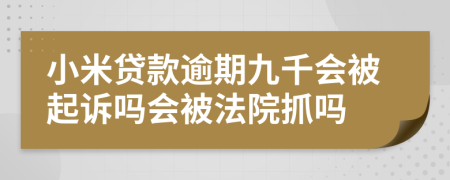 小米贷款逾期九千会被起诉吗会被法院抓吗