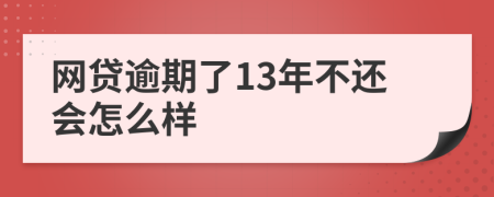 网贷逾期了13年不还会怎么样