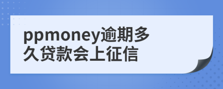 ppmoney逾期多久贷款会上征信