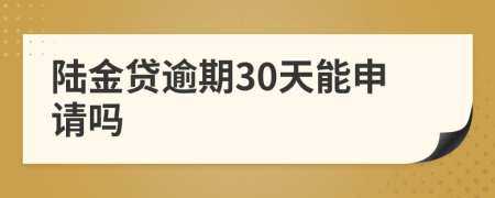 陆金贷逾期30天能申请吗