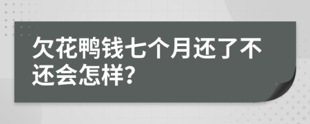 欠花鸭钱七个月还了不还会怎样？