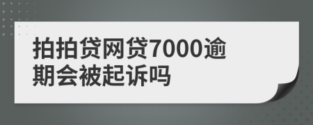 拍拍贷网贷7000逾期会被起诉吗