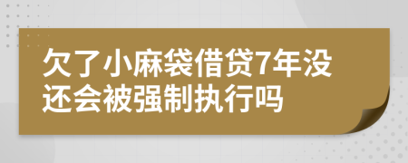 欠了小麻袋借贷7年没还会被强制执行吗