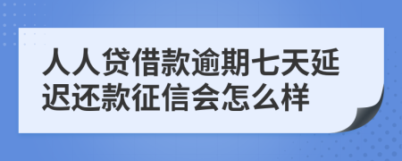 人人贷借款逾期七天延迟还款征信会怎么样