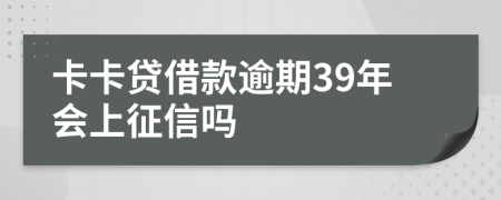 卡卡贷借款逾期39年会上征信吗