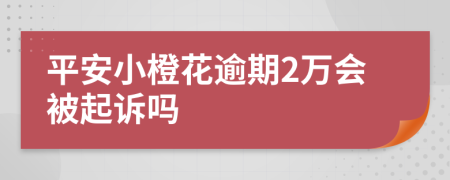 平安小橙花逾期2万会被起诉吗