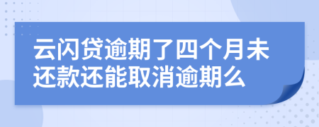 云闪贷逾期了四个月未还款还能取消逾期么
