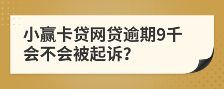 小赢卡贷网贷逾期9千会不会被起诉？